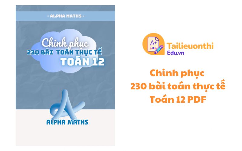 Chinh phục 230 bài toán thực tế Toán 12 PDF (Alpha Maths) miễn phí